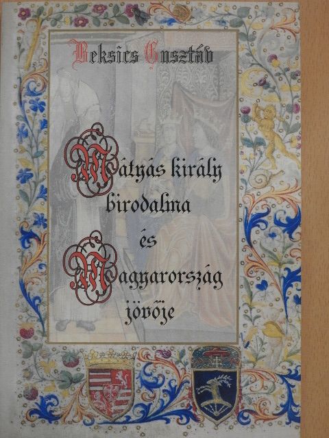 Beksics Gusztáv - Mátyás király birodalma és Magyarország jövője [antikvár]