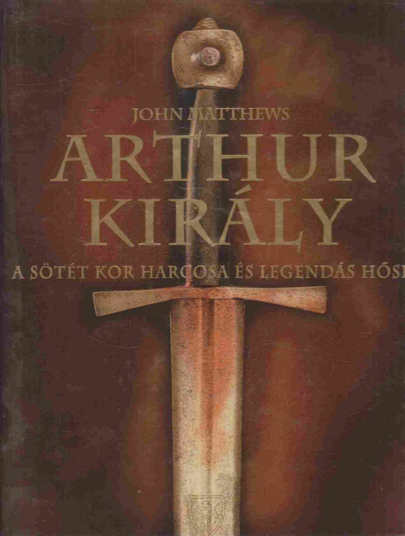 MATTHEWS, JOHN - Arthur király [antikvár]