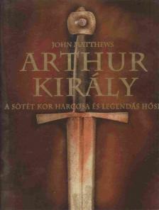 MATTHEWS, JOHN - Arthur király [antikvár]