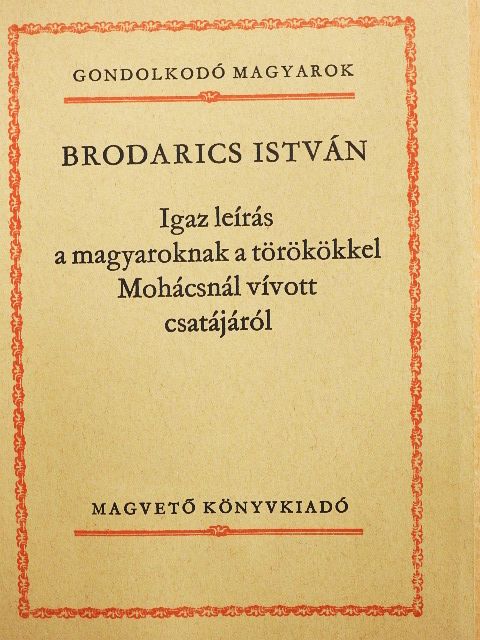 Brodarics István - Igaz leírás a magyaroknak a törökökkel Mohácsnál vívott csatájáról [antikvár]