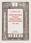 A könyvnyomtatás története Magyarországon a kézisajtó korában 1473-1830