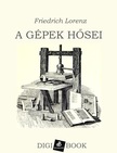 Friedrich Lorenz - A gépek hősei [eKönyv: epub, mobi]