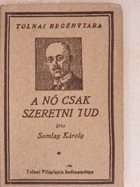 Somlay Károly - A nő csak szeretni tud [antikvár]