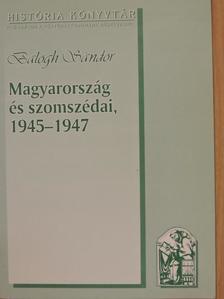 Balogh Sándor - Magyarország és szomszédai, 1945-1947 [antikvár]