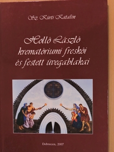 Sz. Kürti Katalin - Holló László krematóriumi freskói és festett üvegablakai [antikvár]