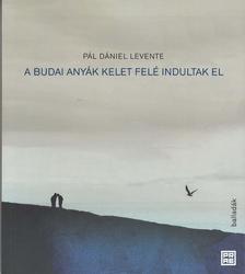 Pál Dániel Levente - A budai anyák kelet felé indultak el