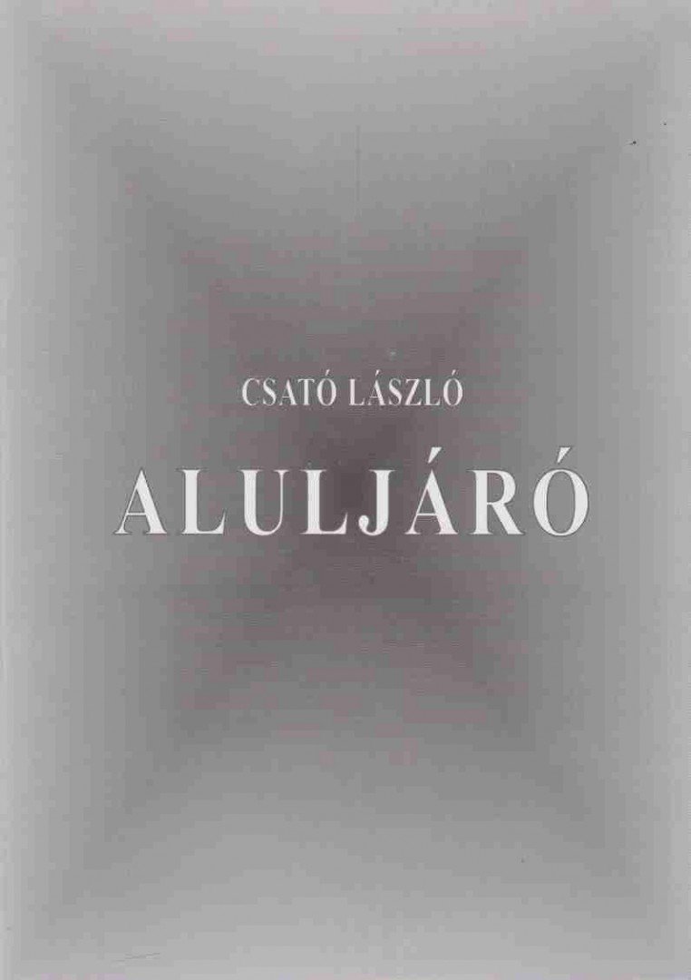 Csató László - Aluljáró (dedikát) [antikvár]