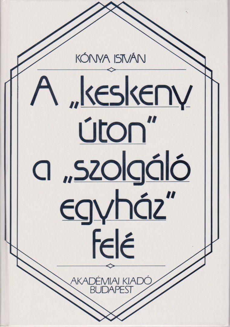 Kónya István - A "keskeny úton" a "szolgáló egyház" felé [antikvár]