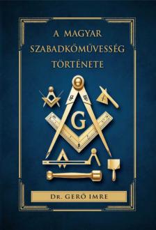 Dr. Géró Imre - A magyar szabadkőművesség története