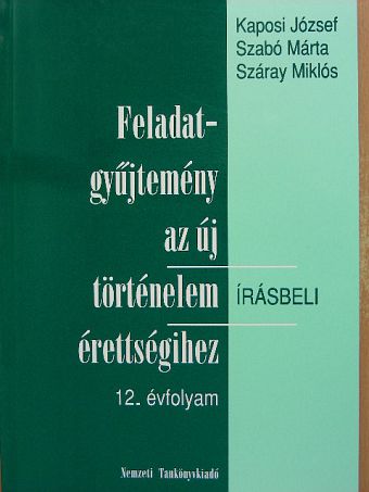 Kaposi József - Feladatgyűjtemény az új történelem érettségihez - Írásbeli/12. évfolyam [antikvár]