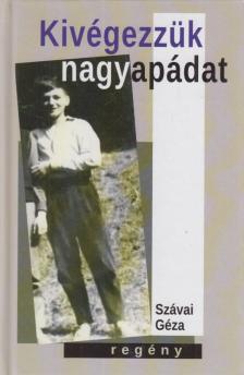 Szávai Géza - Kivégezzük nagyapádat [antikvár]