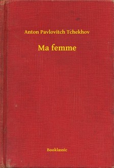 Anton Pavlovics Csehov - Ma femme [eKönyv: epub, mobi]
