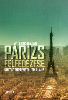 Éric Hazan - Párizs felfedezése - Kultúrtörténeti útikalauz