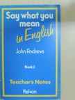 John Andrews - Say what you mean in English 2 - Teacher's Notes [antikvár]