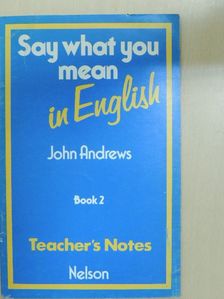 John Andrews - Say what you mean in English 2 - Teacher's Notes [antikvár]