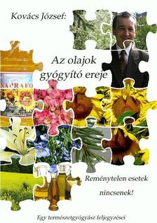 Kovács József - Az olajok gyógyító ereje - Reménytelen esetek nincsenek!