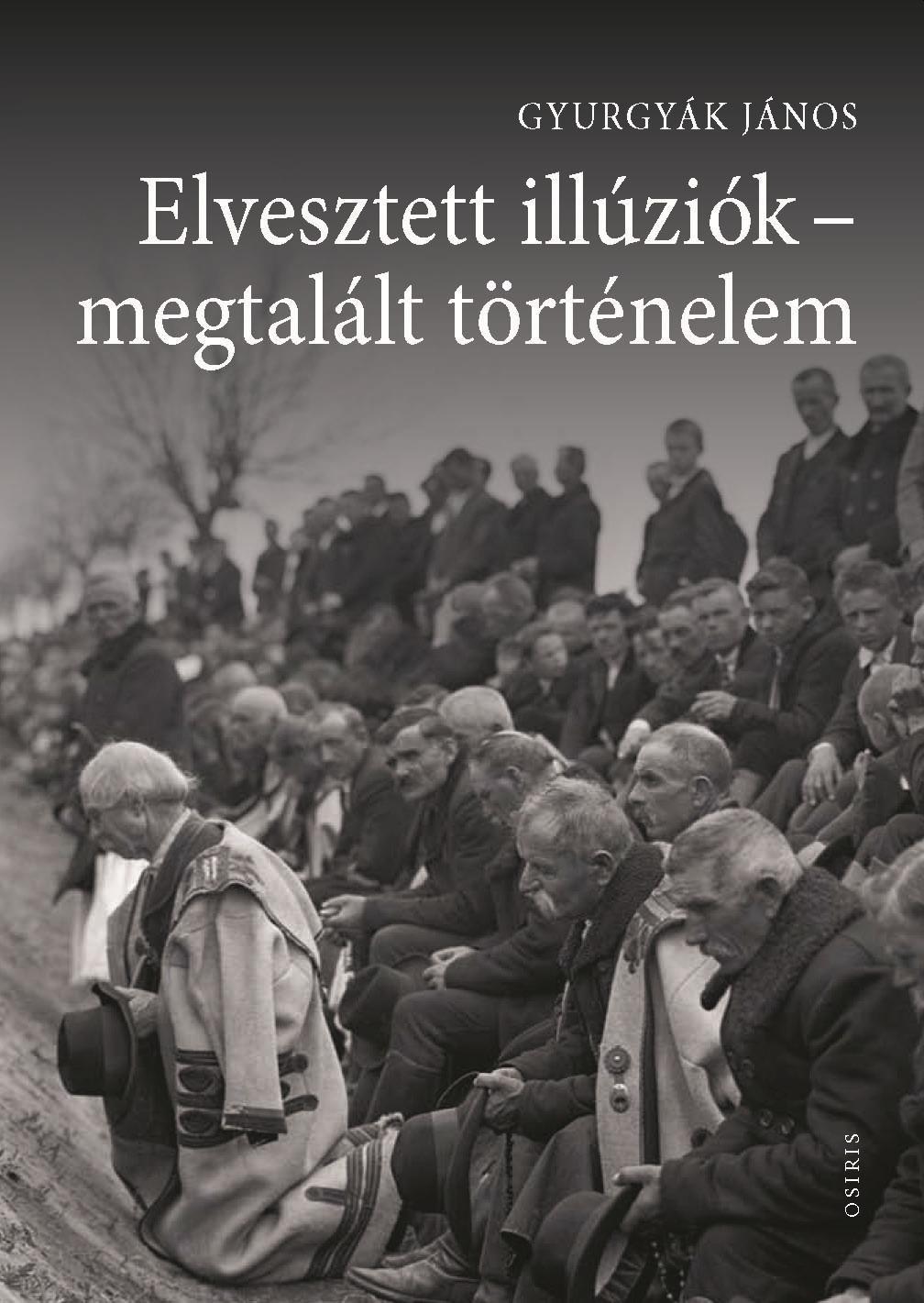 Gyurgyák János - Elvesztett illúziók - megtalált történelem