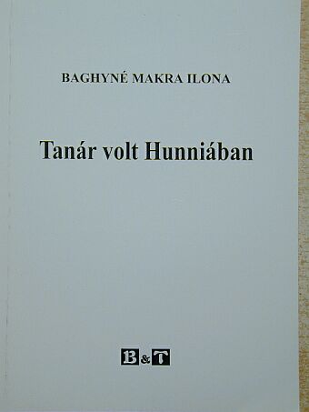 Baghyné Makra Ilona - Tanár volt Hunniában [antikvár]