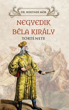 Dr. Wertner Mór - Negyedik Béla király története