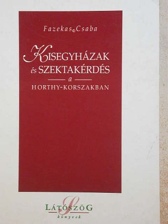 Fazekas Csaba - Kisegyházak és szektakérdés a Horthy-korszakban [antikvár]