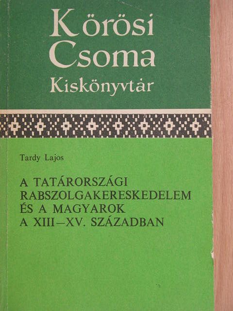 Tardy Lajos - A tatárországi rabszolgakereskedelem és a magyarok a XIII-XV. században [antikvár]