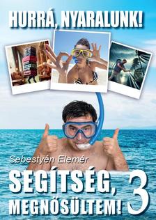 Sebestyén Elemér - Segítség megnősültem! 3. avagy Hurrá, nyaralunk!