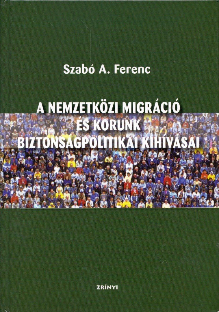 Szabó A. Ferenc - A nemzetközi migráció és korunk biztonságpolitikai kihívásai [antikvár]