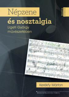 Kerékfy Márton - Népzene és nosztalgia Ligeti György művészetében [antikvár]