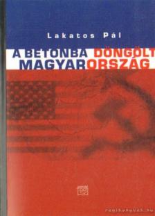 Lakatos Pál - A betonba döngölt Magyarország [antikvár]
