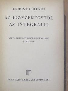 Egmont Colerus - Az egyszeregytől az integrálig [antikvár]
