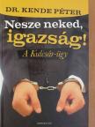 Dr. Kende Péter - Nesze neked, igazság! [antikvár]