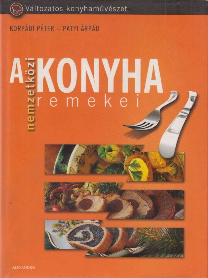 Korpádi Péter, Patyi Árpád - A nemzetközi konyha remekei [antikvár]