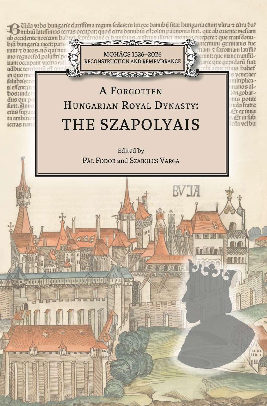 Pál Fodor-Szabolcs Varga - A Forgotten Hungarian Royal Dynasty: the Szapolyais