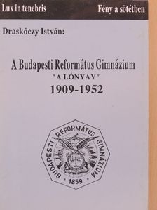 Draskóczy István - A Budapesti Református Gimnázium "A Lónyay" 1909-1952 [antikvár]