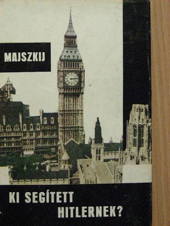 I. M. Majszkij - Ki segített Hitlernek? [antikvár]