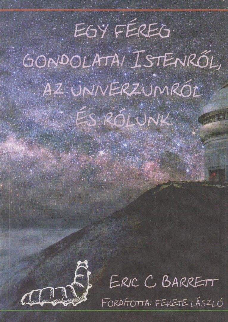 Eric C. Barrett - Egy féreg gondolatai Istenről, az Univerzumról és rólunk [antikvár]