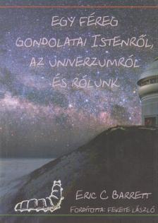 Eric C. Barrett - Egy féreg gondolatai Istenről, az Univerzumról és rólunk [antikvár]
