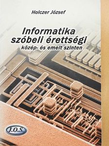 Holczer József - Informatika szóbeli érettségi közép- és emelt szinten [antikvár]
