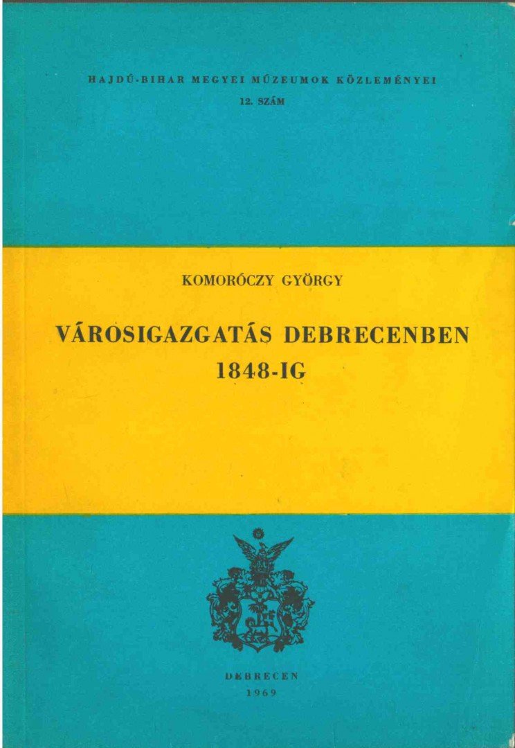 Komoróczy György - Városigazgatás Debrecenben 1848-ig [antikvár]