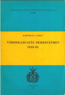 Komoróczy György - Városigazgatás Debrecenben 1848-ig [antikvár]