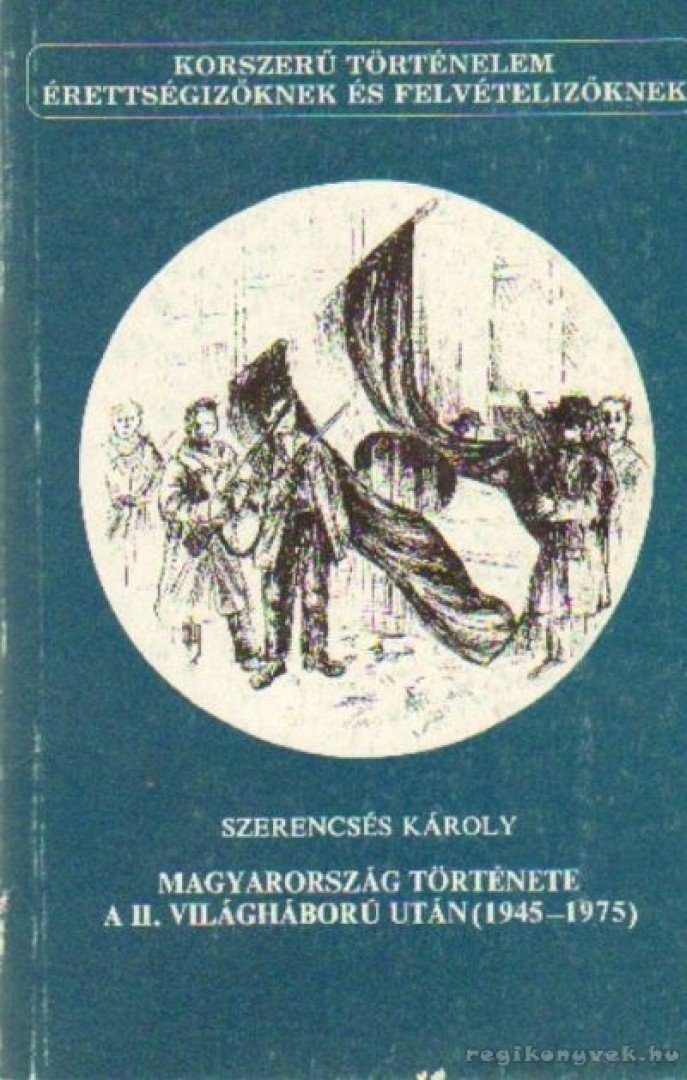 SZERENCSÉS KÁROLY - Magyarország története a II. világháború után 1945-1975 [antikvár]