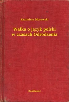 Morawski Kazimierz - Walka o jêzyk polski w czasach Odrodzenia [eKönyv: epub, mobi]