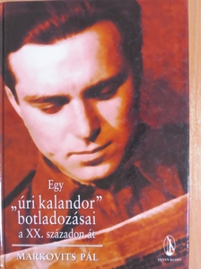 Dr. Markovits Pál - Egy "úri kalandor" botladozásai a XX. századon át [antikvár]