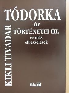 Kikli Tivadar - Tódorka úr történetei III. (dedikált példány) [antikvár]