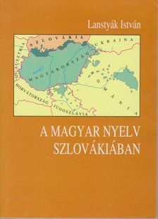 Lanstyák István - A magyar nyelv Szlovákiában [antikvár]