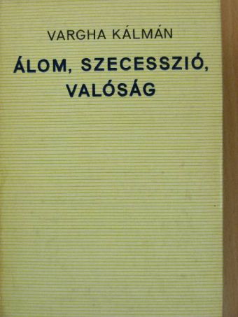 Vargha Kálmán - Álom, szecesszió, valóság [antikvár]