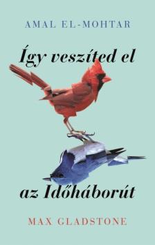 El-Mohtar Amal - Így veszíted el az Időháborút [eKönyv: epub, mobi]