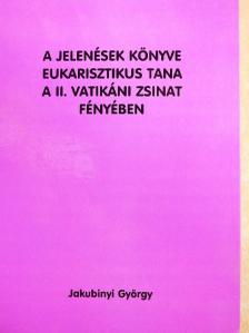 Jakubinyi György - A Jelenések könyve eukarisztikus tana a II. vatikáni zsinat fényében [antikvár]