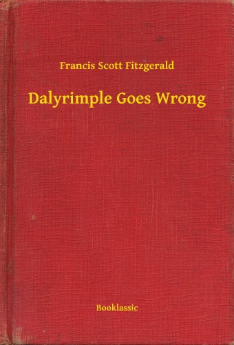 F. Scott Fitzgerald - Dalyrimple Goes Wrong [eKönyv: epub, mobi]