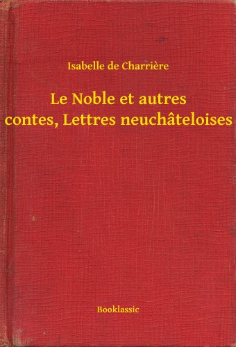 Charriere Isabelle de - Le Noble et autres contes, Lettres neuchâteloises [eKönyv: epub, mobi]